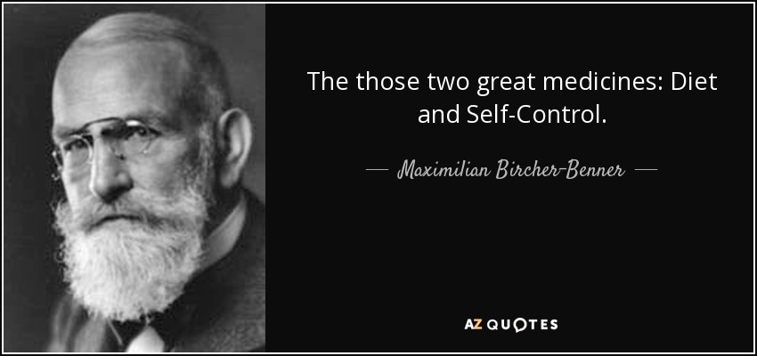 The those two great medicines: Diet and Self-Control. - Maximilian Bircher-Benner