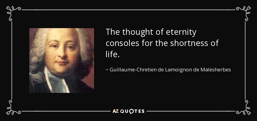 The thought of eternity consoles for the shortness of life. - Guillaume-Chretien de Lamoignon de Malesherbes