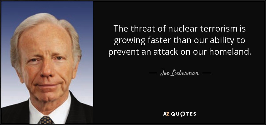 The threat of nuclear terrorism is growing faster than our ability to prevent an attack on our homeland. - Joe Lieberman