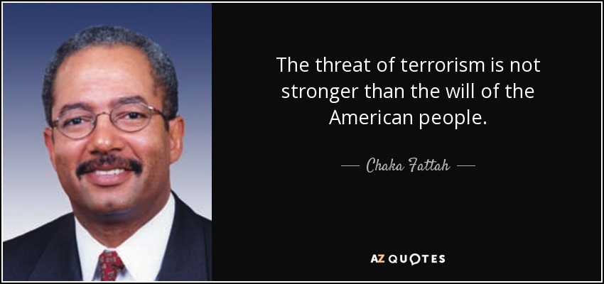 The threat of terrorism is not stronger than the will of the American people. - Chaka Fattah