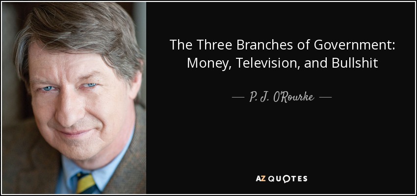 The Three Branches of Government: Money, Television, and Bullshit - P. J. O'Rourke