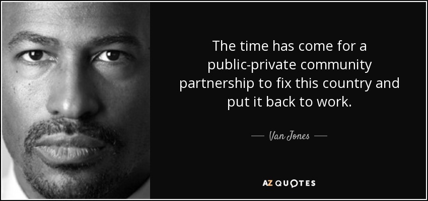 The time has come for a public-private community partnership to fix this country and put it back to work. - Van Jones