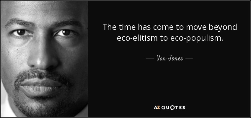 The time has come to move beyond eco-elitism to eco-populism. - Van Jones