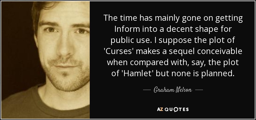 The time has mainly gone on getting Inform into a decent shape for public use. I suppose the plot of 'Curses' makes a sequel conceivable when compared with, say, the plot of 'Hamlet' but none is planned. - Graham Nelson