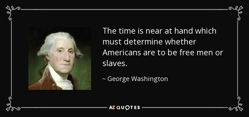 quote-the-time-is-near-at-hand-which-must-determine-whether-americans-are-to-be-free-men-or-george-washington-30-77-08.jpg?profile=RESIZE_710x