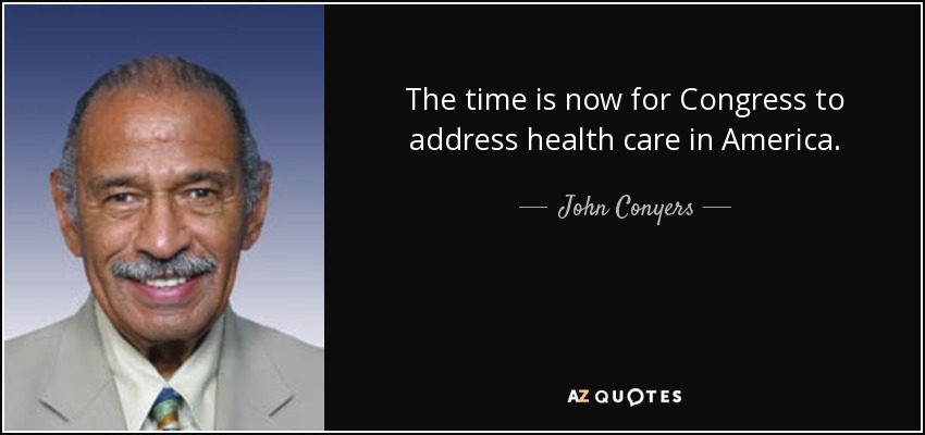 The time is now for Congress to address health care in America. - John Conyers