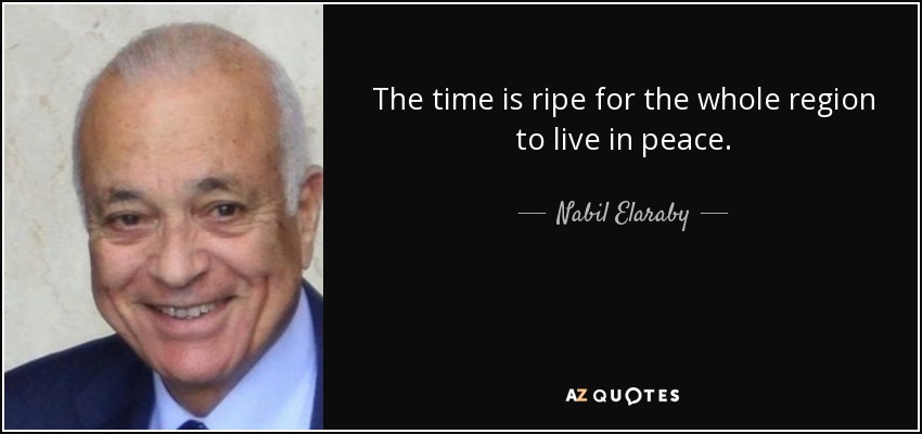 The time is ripe for the whole region to live in peace. - Nabil Elaraby