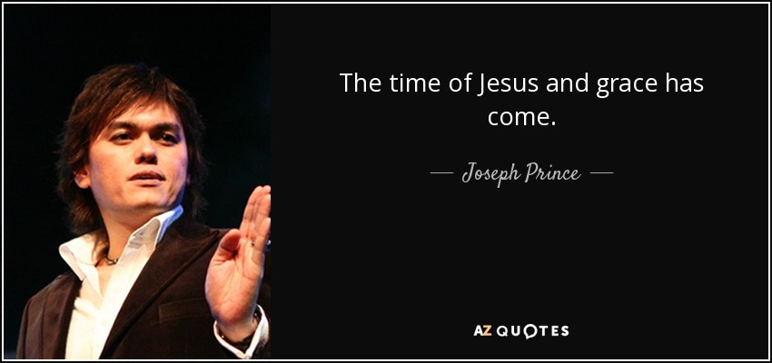 The time of Jesus and grace has come. - Joseph Prince