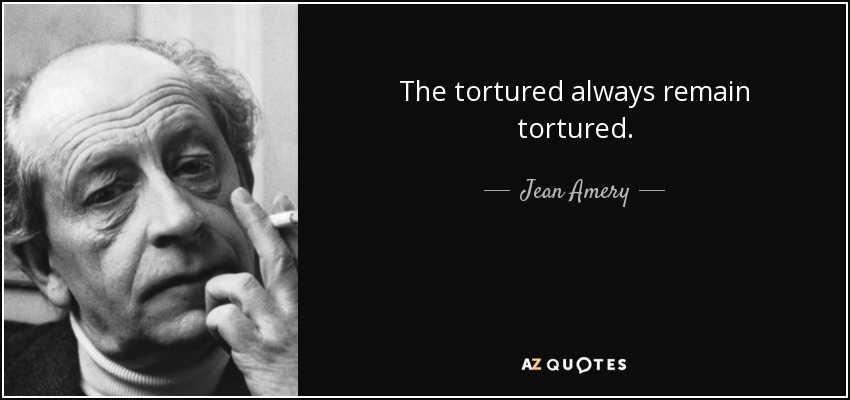 The tortured always remain tortured. - Jean Amery