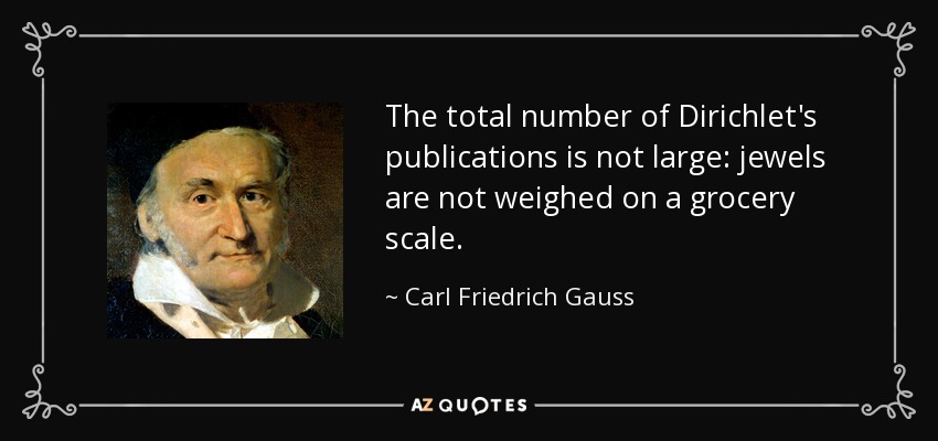 The total number of Dirichlet's publications is not large: jewels are not weighed on a grocery scale. - Carl Friedrich Gauss