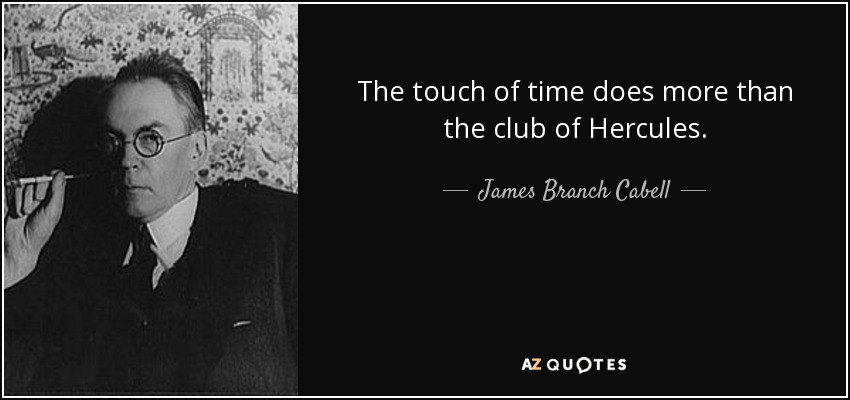 The touch of time does more than the club of Hercules. - James Branch Cabell