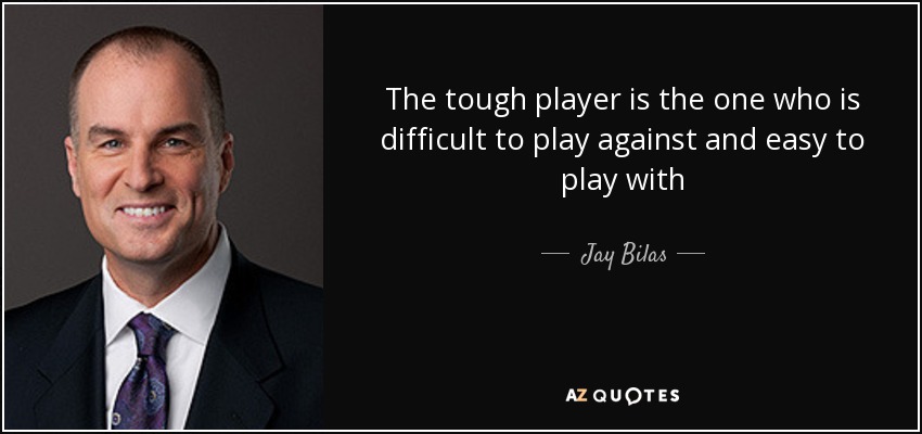 The tough player is the one who is difficult to play against and easy to play with - Jay Bilas