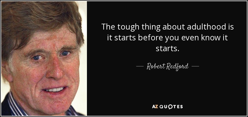 The tough thing about adulthood is it starts before you even know it starts. - Robert Redford