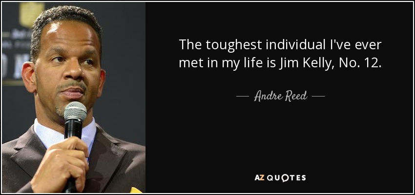 The toughest individual I've ever met in my life is Jim Kelly, No. 12. - Andre Reed