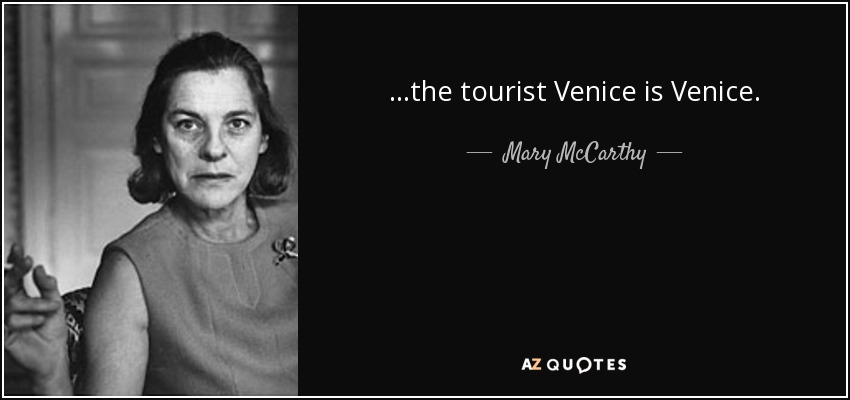 ...the tourist Venice is Venice. - Mary McCarthy