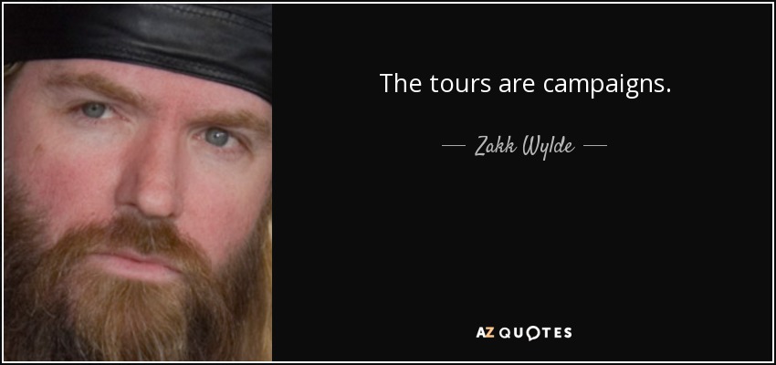 The tours are campaigns. - Zakk Wylde