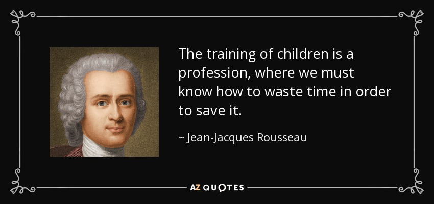 The training of children is a profession, where we must know how to waste time in order to save it. - Jean-Jacques Rousseau