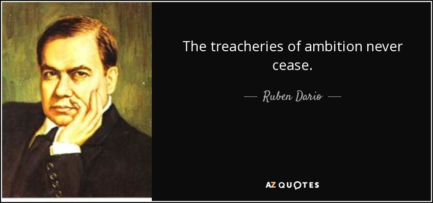 The treacheries of ambition never cease. - Ruben Dario