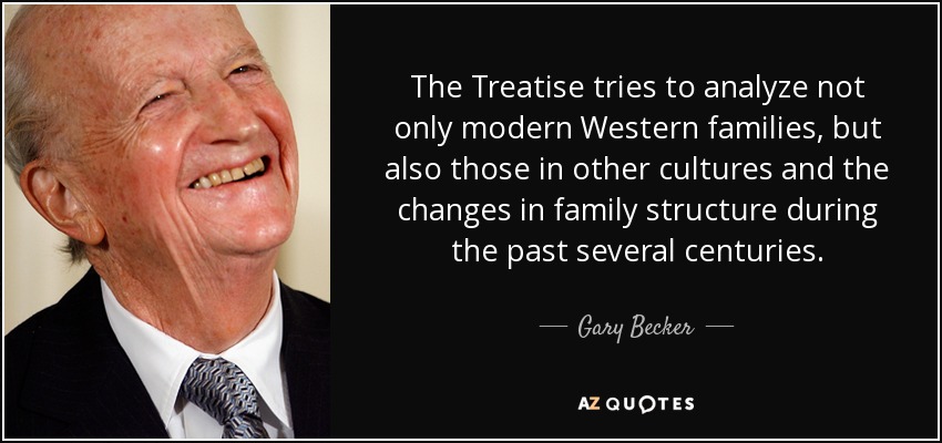 The Treatise tries to analyze not only modern Western families, but also those in other cultures and the changes in family structure during the past several centuries. - Gary Becker