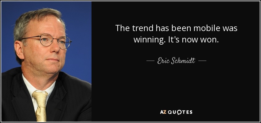 The trend has been mobile was winning. It's now won. - Eric Schmidt