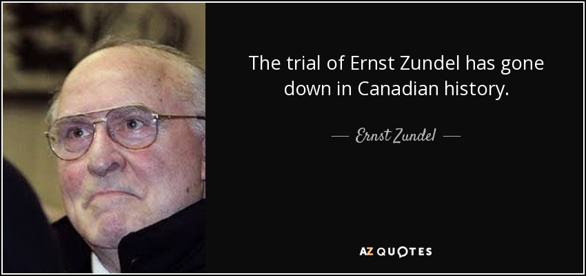 The trial of Ernst Zundel has gone down in Canadian history. - Ernst Zundel