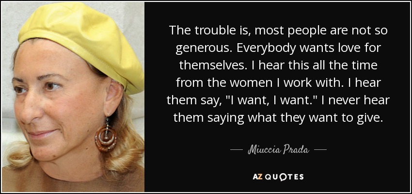 The trouble is, most people are not so generous. Everybody wants love for themselves. I hear this all the time from the women I work with. I hear them say, 