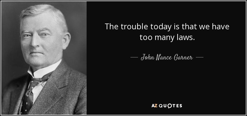 The trouble today is that we have too many laws. - John Nance Garner