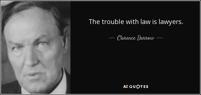 The trouble with law is lawyers. - Clarence Darrow