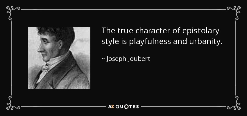 The true character of epistolary style is playfulness and urbanity. - Joseph Joubert