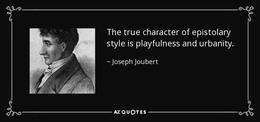 The true character of epistolary style is playfulness and urbanity. - Joseph Joubert