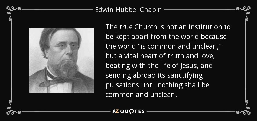 The true Church is not an institution to be kept apart from the world because the world 