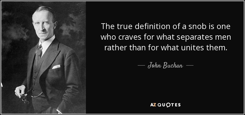 The true definition of a snob is one who craves for what separates men rather than for what unites them. - John Buchan