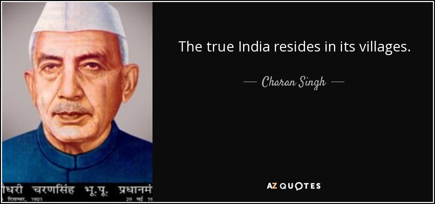 The true India resides in its villages. - Charan Singh
