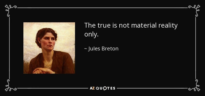 The true is not material reality only. - Jules Breton