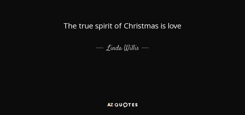 The true spirit of Christmas is love - Linda Willis