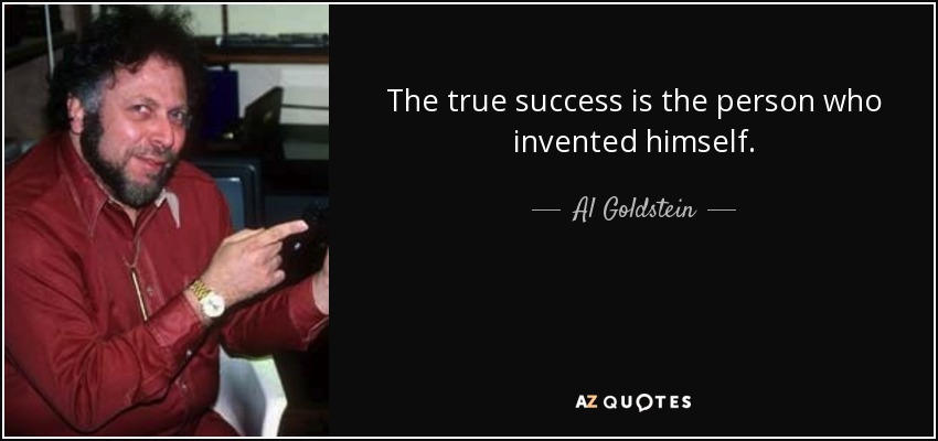 The true success is the person who invented himself. - Al Goldstein