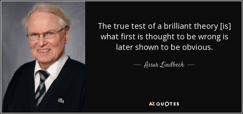 The true test of a brilliant theory [is] what first is thought to be wrong is later shown to be obvious. - Assar Lindbeck