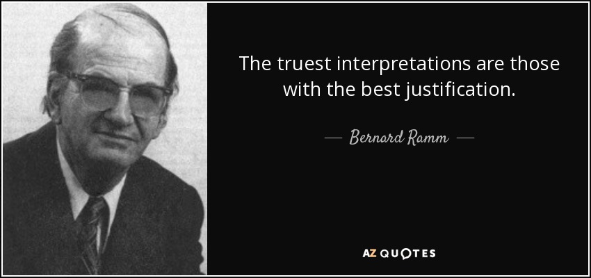 The truest interpretations are those with the best justification. - Bernard Ramm