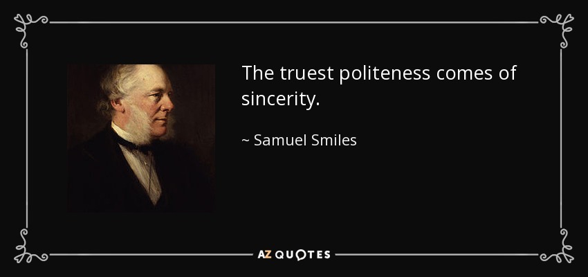 The truest politeness comes of sincerity. - Samuel Smiles