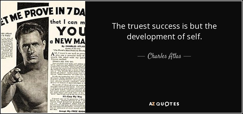 The truest success is but the development of self. - Charles Atlas