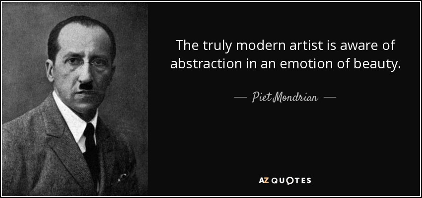 The truly modern artist is aware of abstraction in an emotion of beauty. - Piet Mondrian
