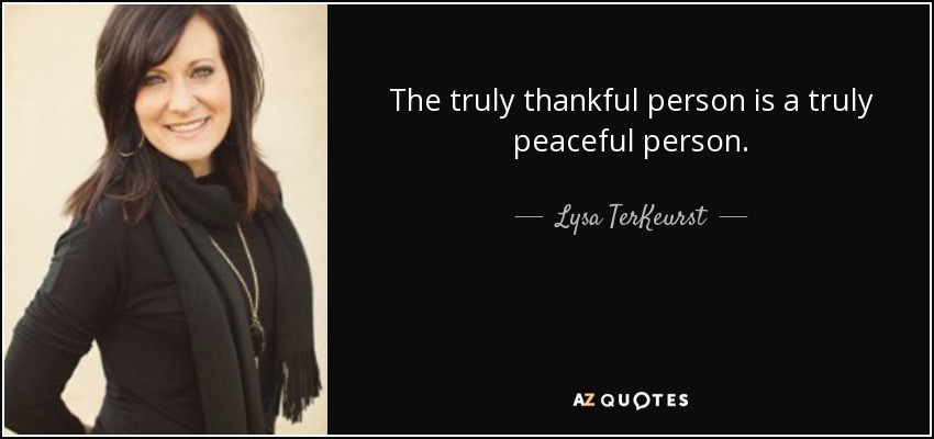 The truly thankful person is a truly peaceful person. - Lysa TerKeurst