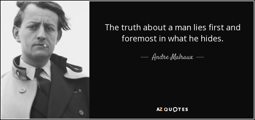 The truth about a man lies first and foremost in what he hides. - Andre Malraux