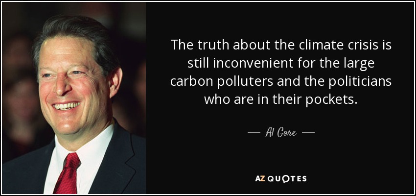 The truth about the climate crisis is still inconvenient for the large carbon polluters and the politicians who are in their pockets. - Al Gore