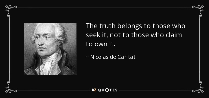 The truth belongs to those who seek it, not to those who claim to own it. - Nicolas de Caritat, marquis de Condorcet