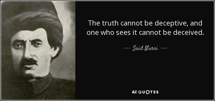 The truth cannot be deceptive, and one who sees it cannot be deceived. - Said Nursi