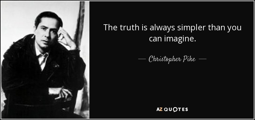 The truth is always simpler than you can imagine. - Christopher Pike