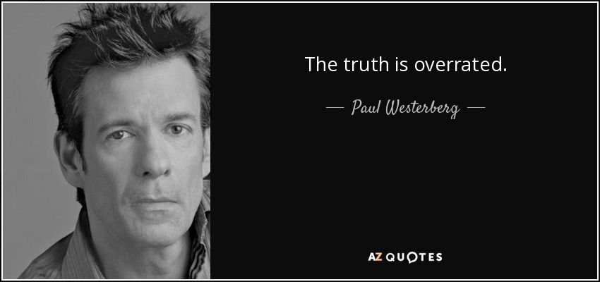 The truth is overrated. - Paul Westerberg