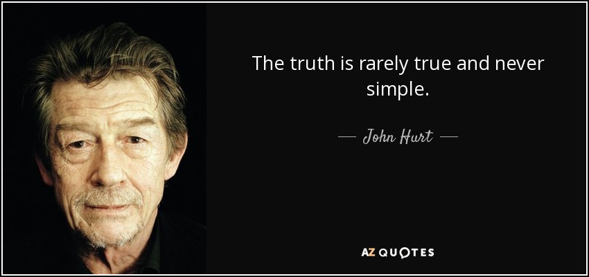 The truth is rarely true and never simple. - John Hurt