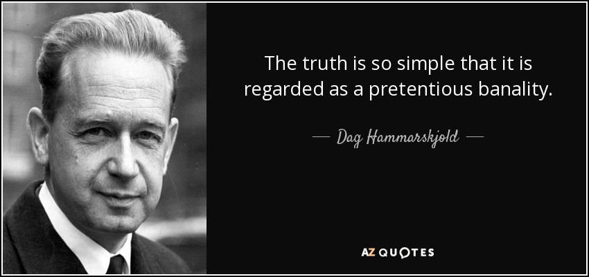 The truth is so simple that it is regarded as a pretentious banality. - Dag Hammarskjold